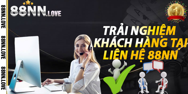 Trải nghiệm khách hàng tại Liên Hệ 88nn