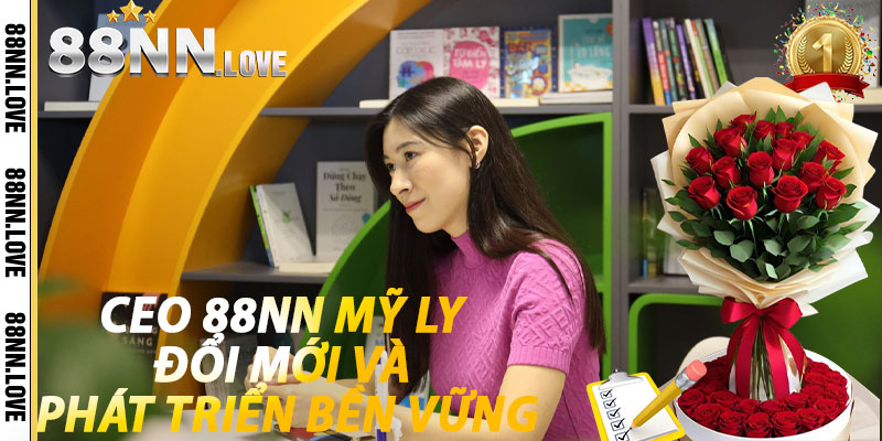 Ceo 88nn Mỹ Ly: Đổi mới và phát triển bền vững