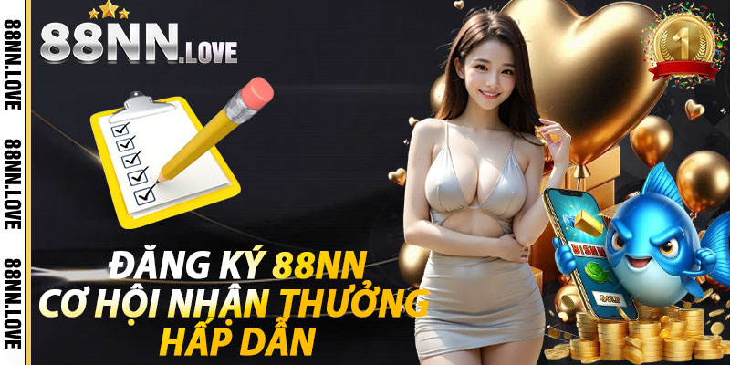 Đăng Ký 88NN: Cơ Hội Nhận Thưởng Hấp Dẫn