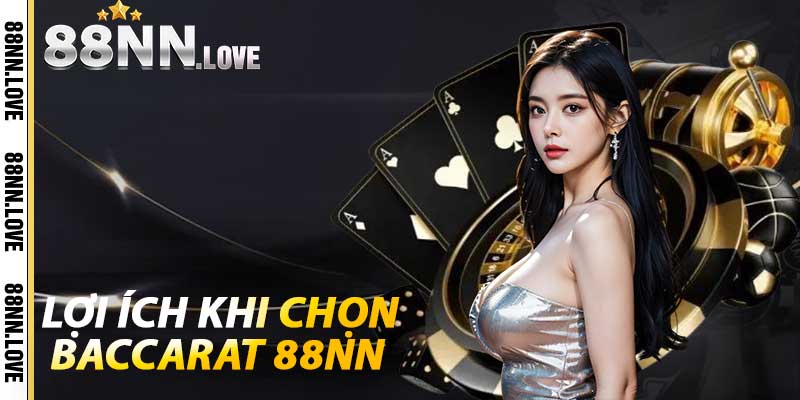 Lợi ích khi chọn Baccarat 88NN
