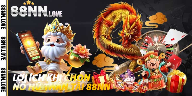 Lợi ích khi chọn Nổ Hũ Thần Tài 88NN